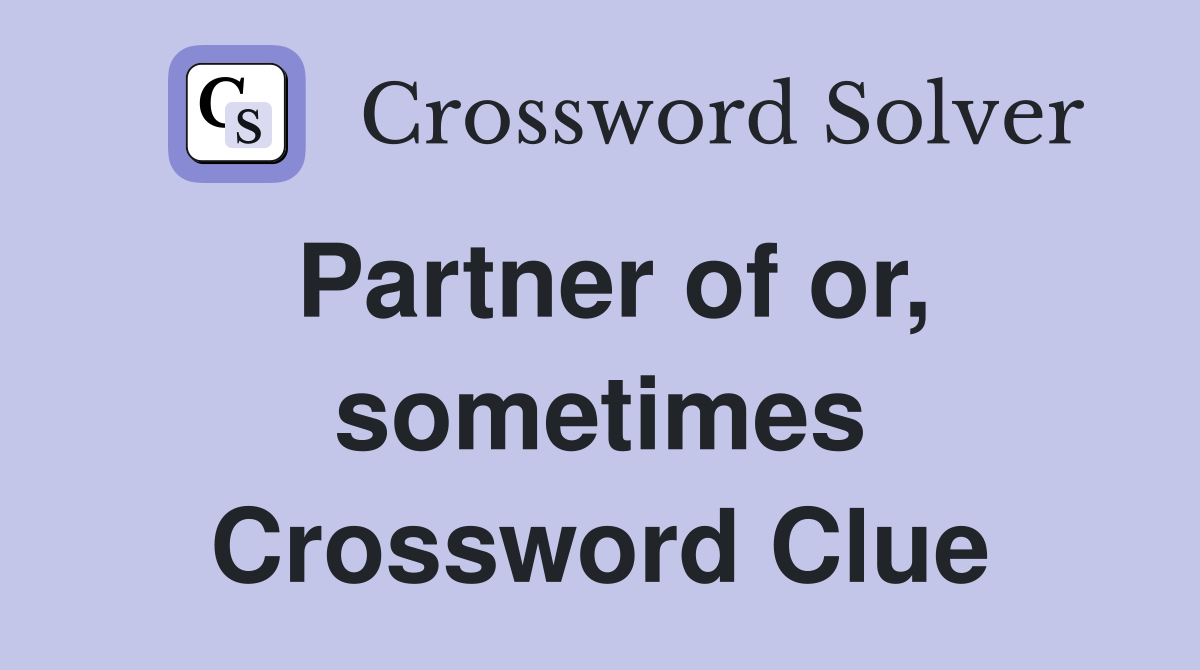 Partner of or, sometimes Crossword Clue