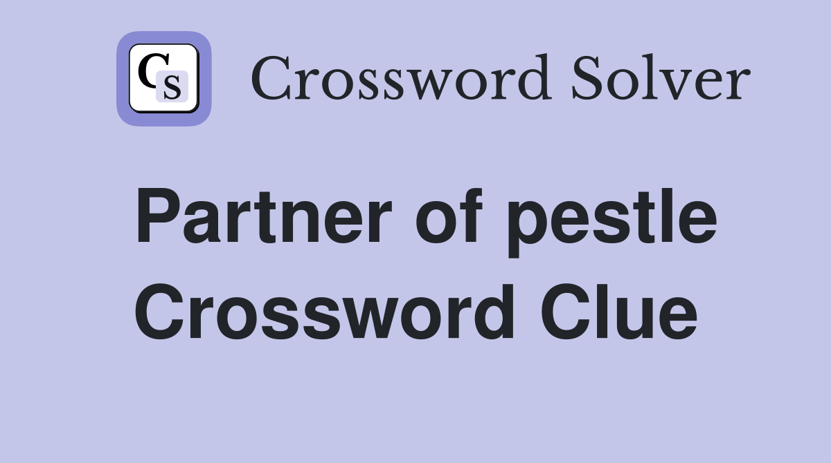 Partner of pestle Crossword Clue