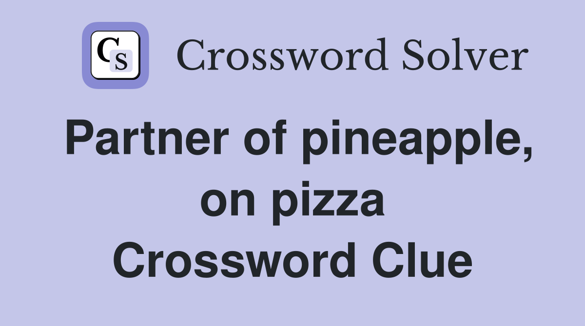 Partner of pineapple, on pizza Crossword Clue