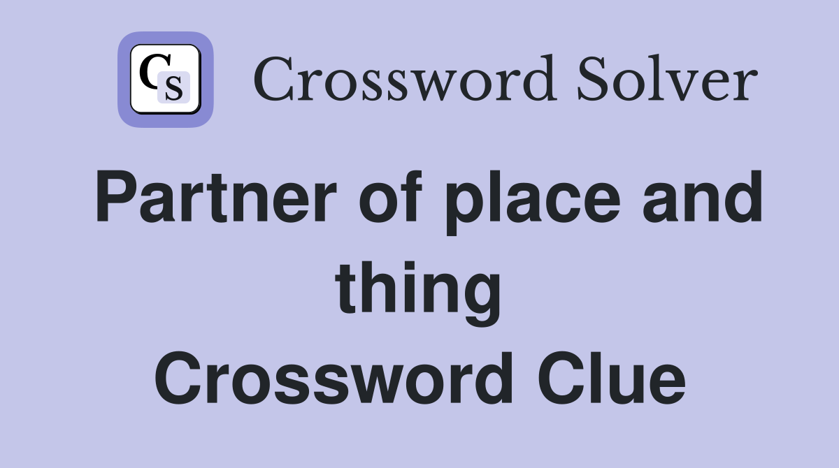 Partner of place and thing Crossword Clue