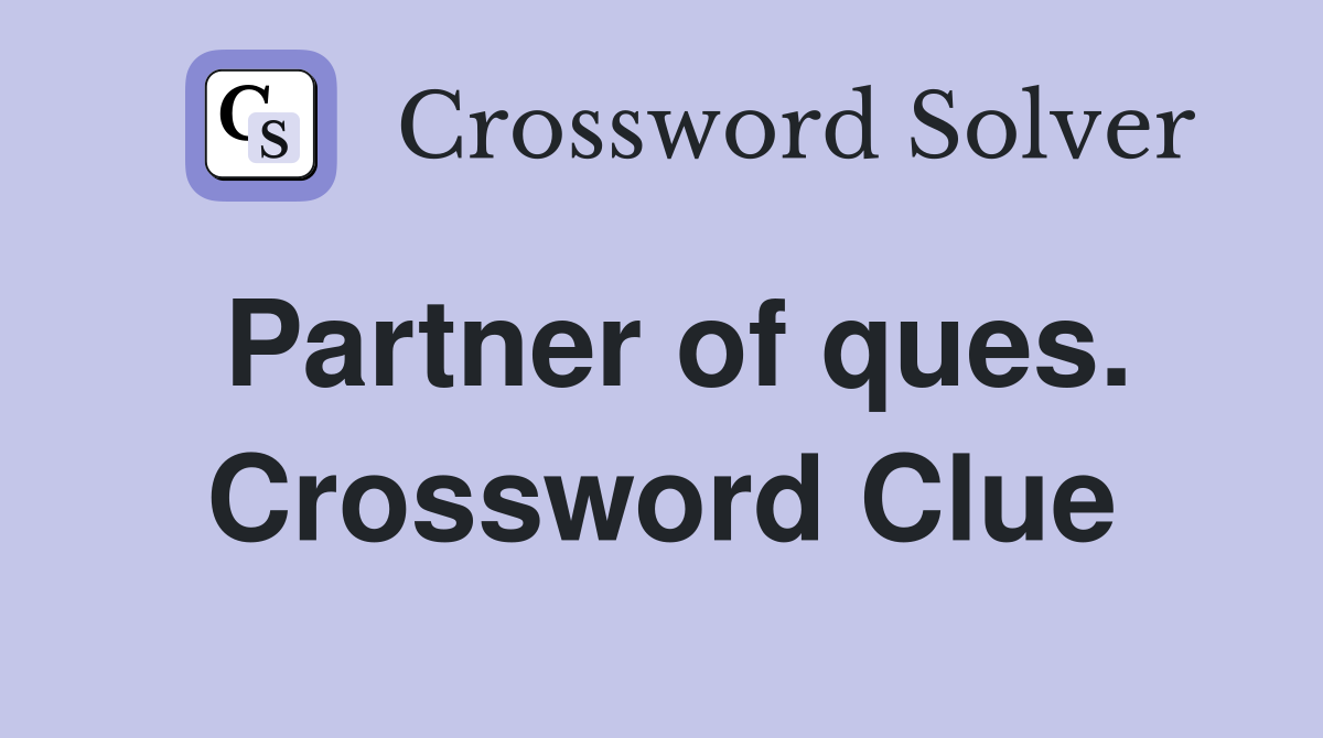 Partner of ques. Crossword Clue