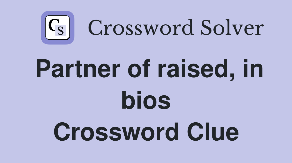 Partner of raised, in bios Crossword Clue