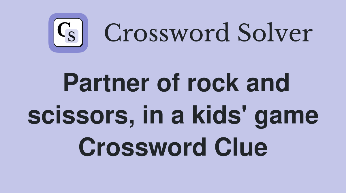 Partner of rock and scissors, in a kids' game Crossword Clue
