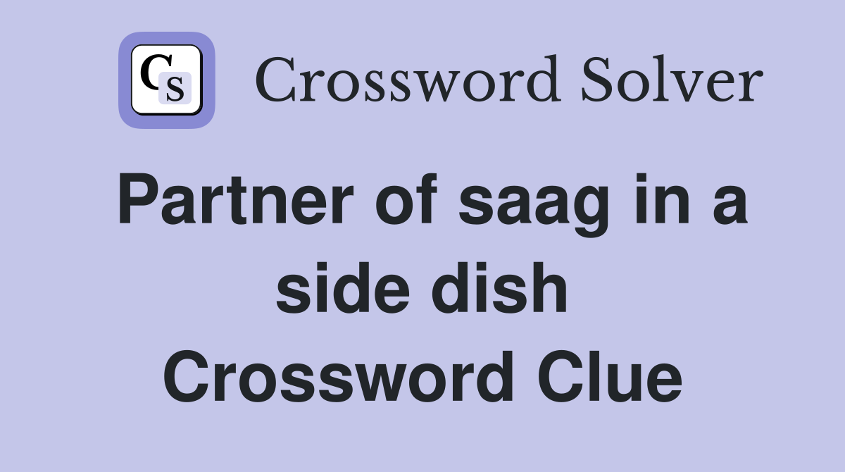 Partner of saag in a side dish Crossword Clue