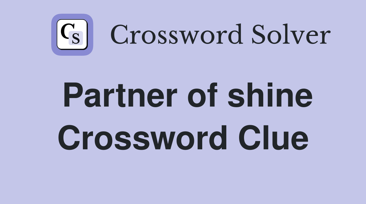 Partner of shine Crossword Clue