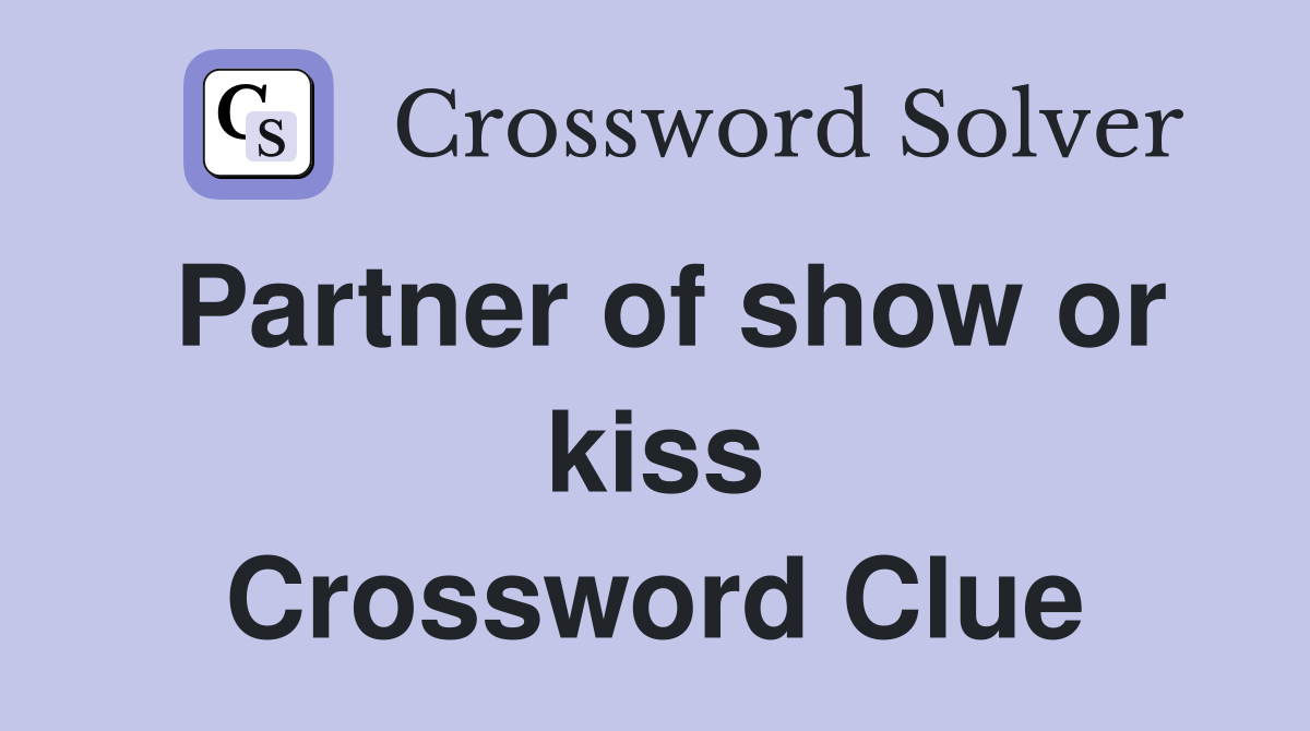 Partner of show or kiss Crossword Clue