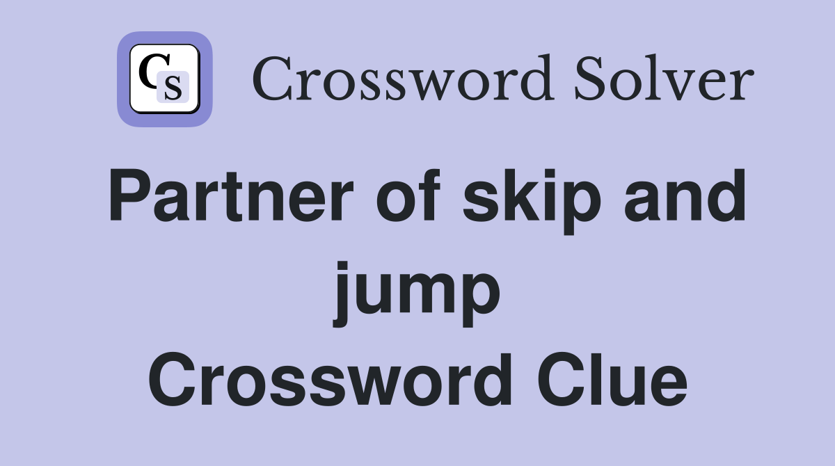 Partner of skip and jump Crossword Clue