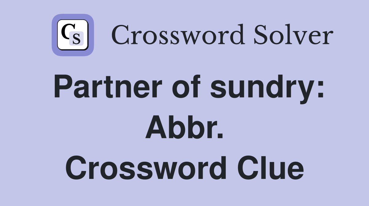 Partner of sundry: Abbr. Crossword Clue