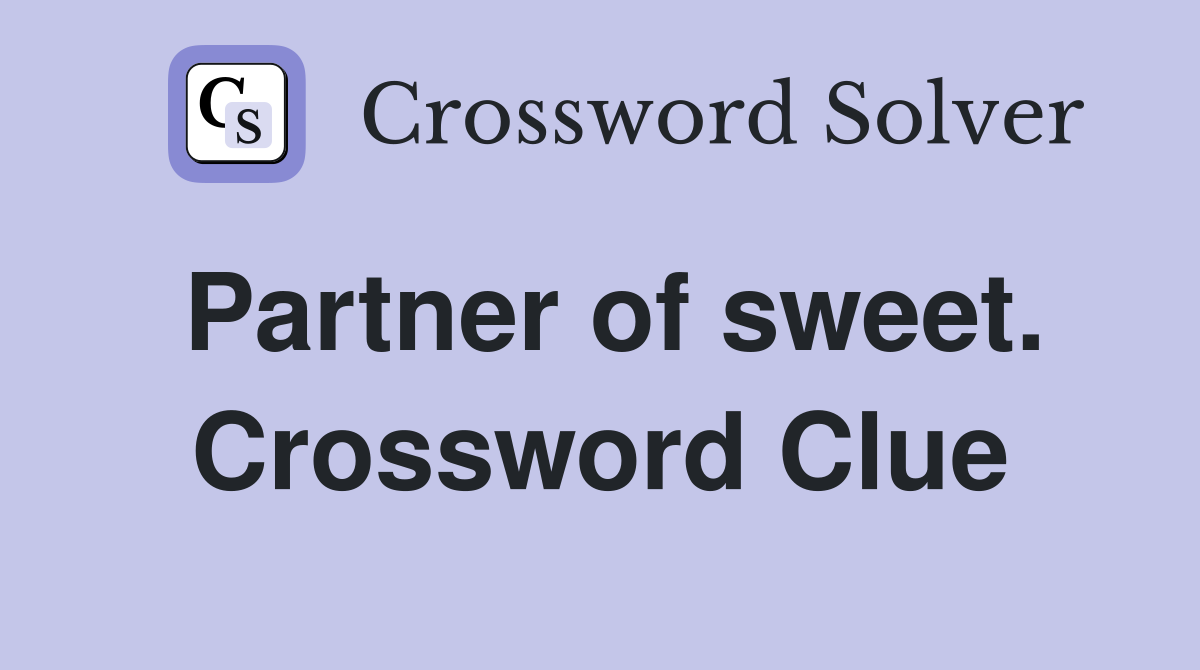 Partner of sweet. Crossword Clue