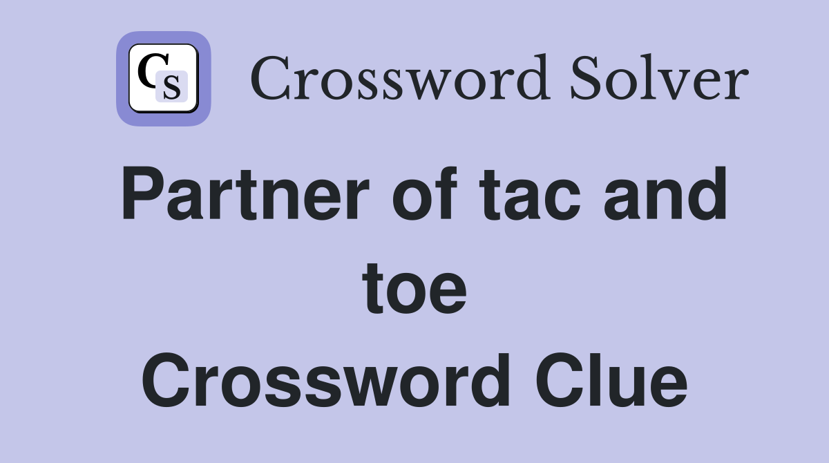Partner of tac and toe Crossword Clue