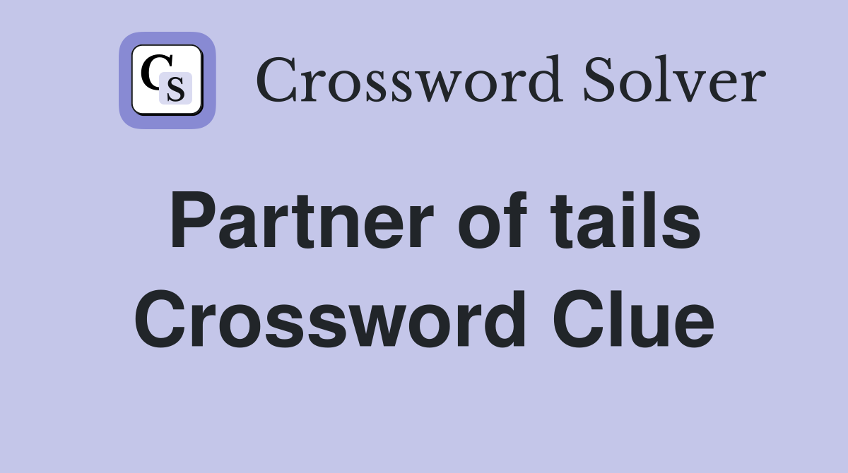 Partner of tails Crossword Clue