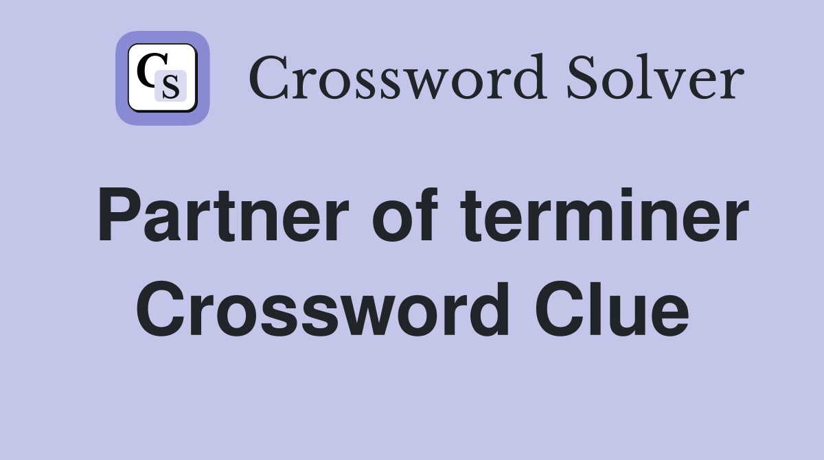Partner of terminer Crossword Clue