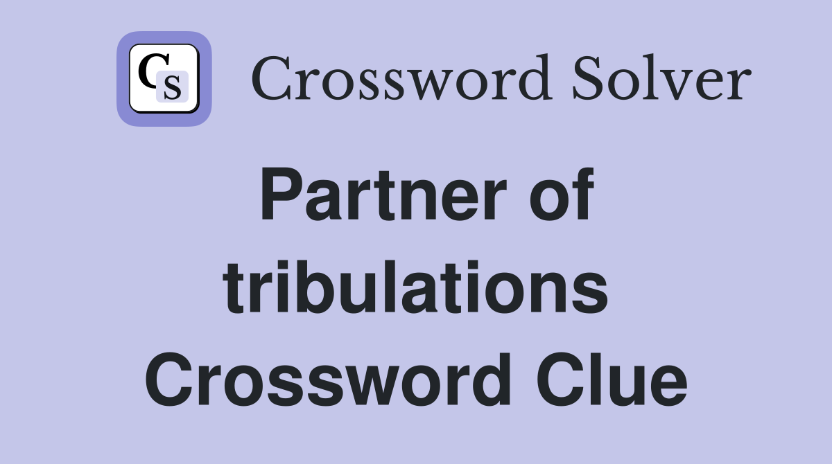 Partner of tribulations Crossword Clue