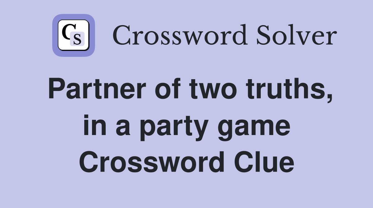 Partner of two truths, in a party game Crossword Clue