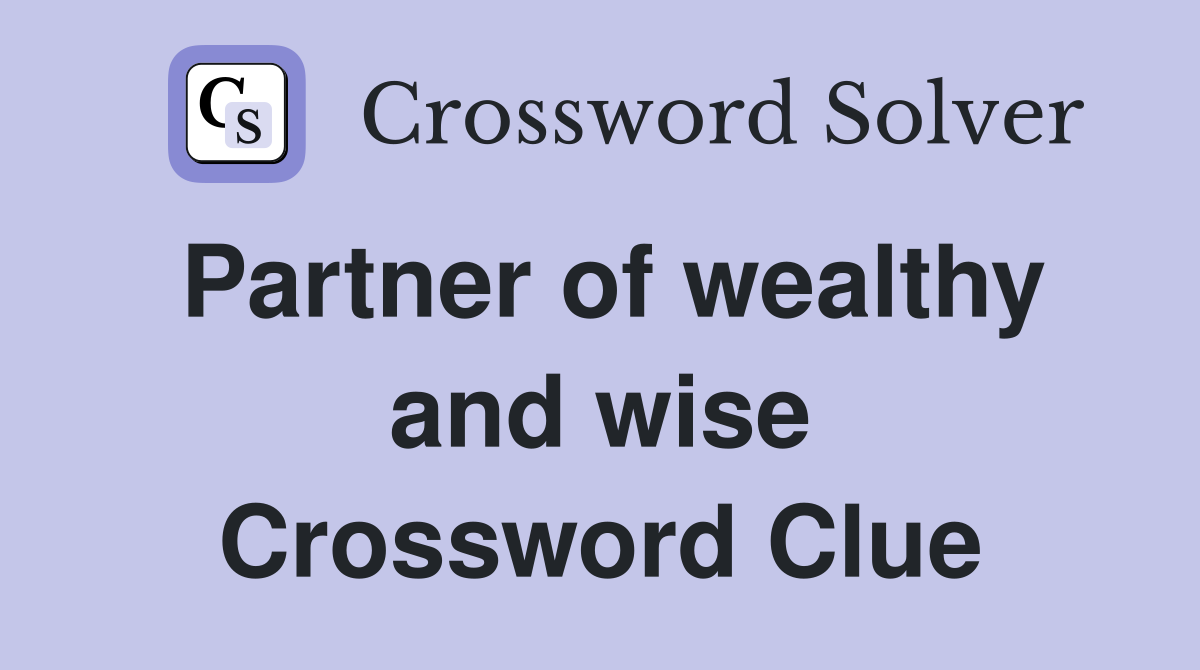 Partner of wealthy and wise Crossword Clue