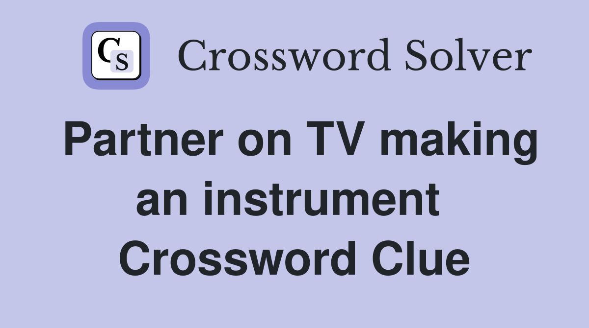 Partner on TV making an instrument  Crossword Clue