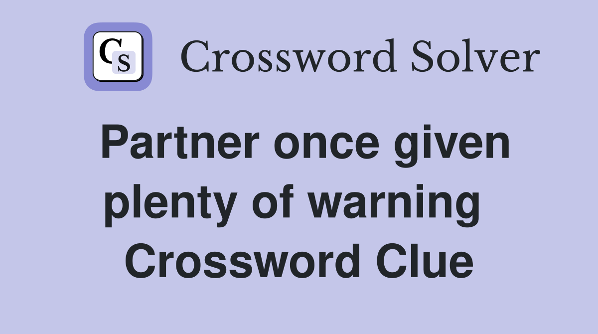 Partner once given plenty of warning  Crossword Clue