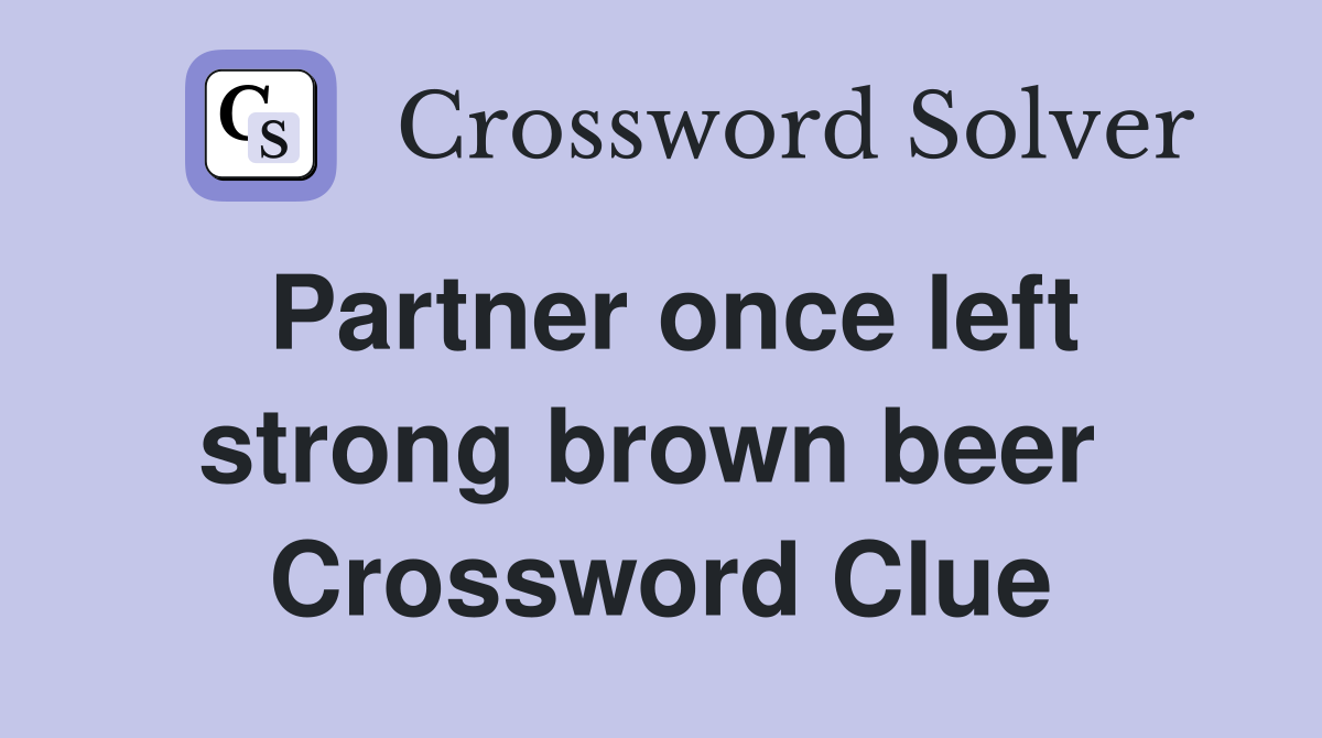 Partner once left strong brown beer  Crossword Clue