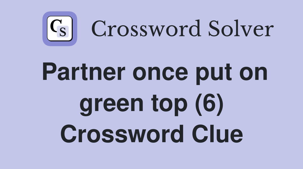 Partner once put on green top (6) Crossword Clue
