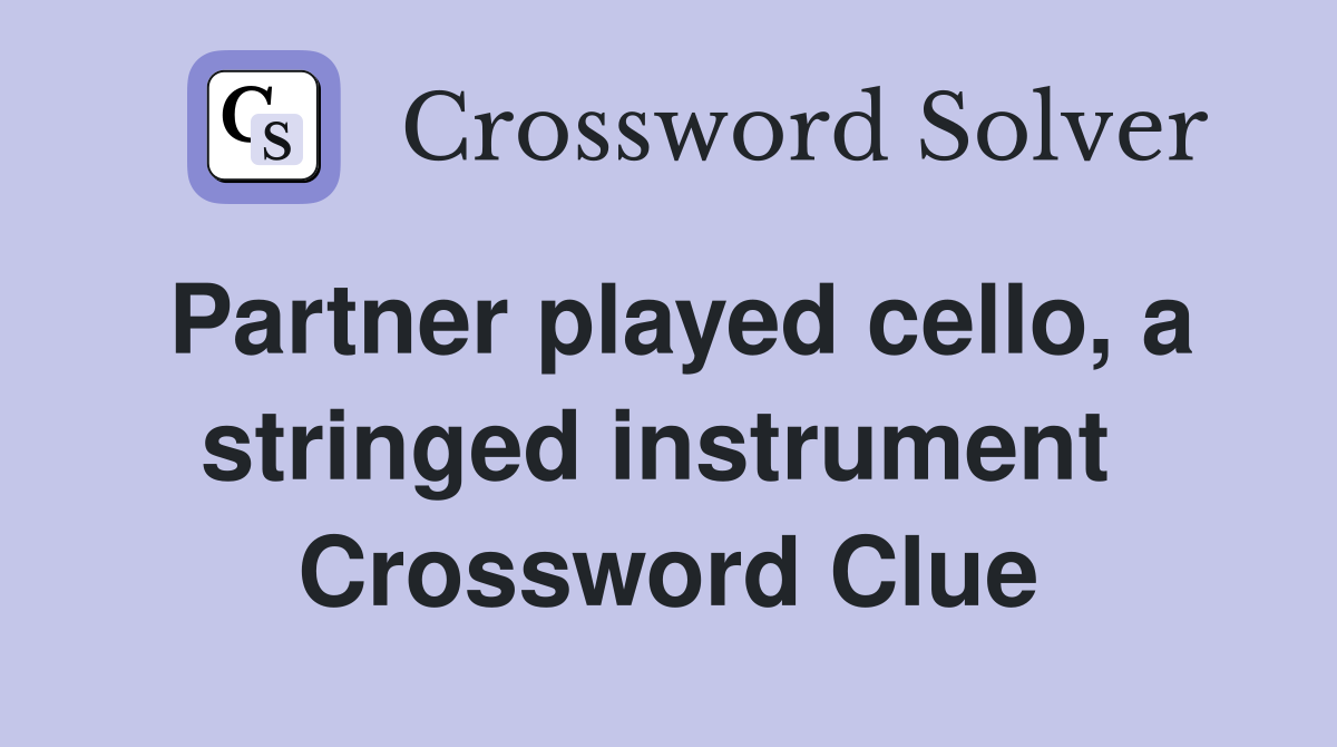 Partner played cello, a stringed instrument  Crossword Clue