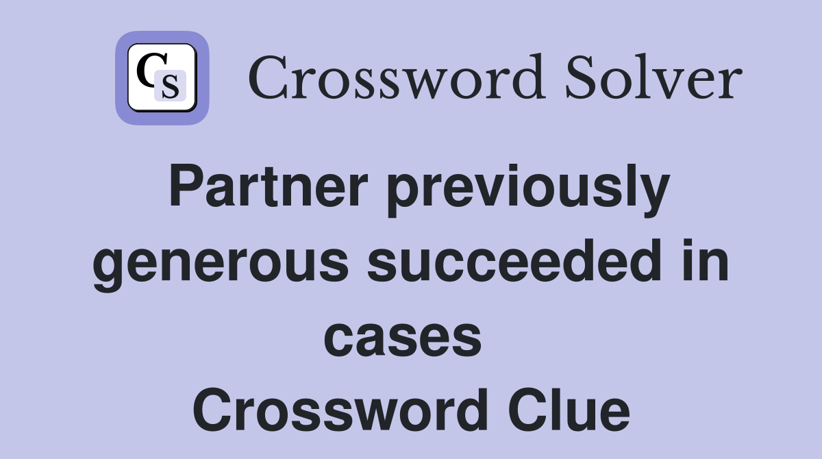 Partner previously generous succeeded in cases  Crossword Clue