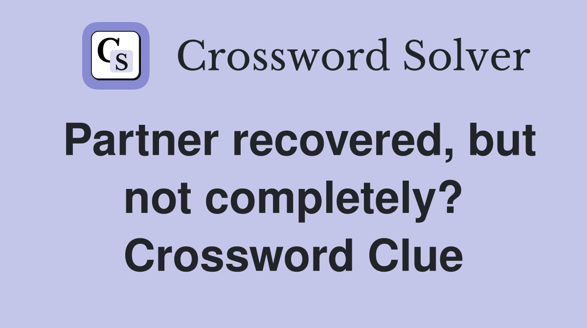 Partner recovered, but not completely? Crossword Clue