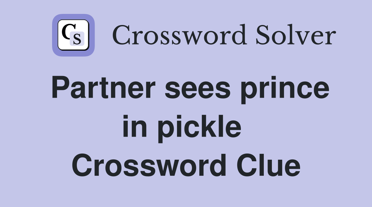 Partner sees prince in pickle  Crossword Clue