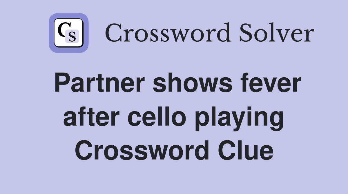 Partner shows fever after cello playing Crossword Clue