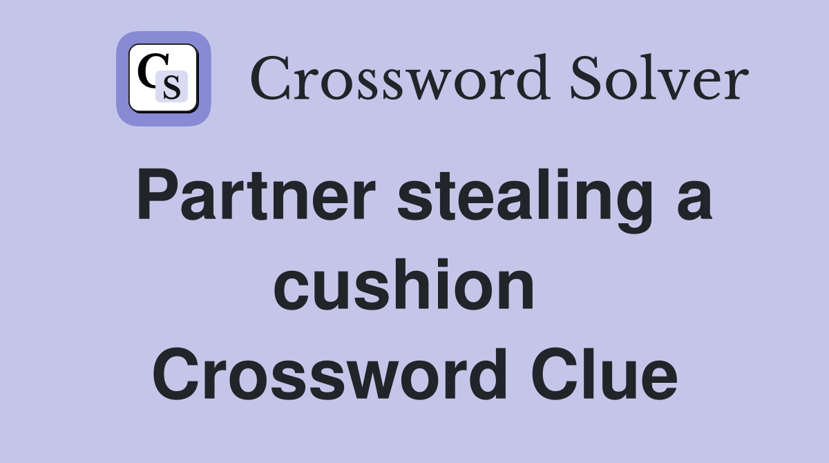 Partner stealing a cushion  Crossword Clue