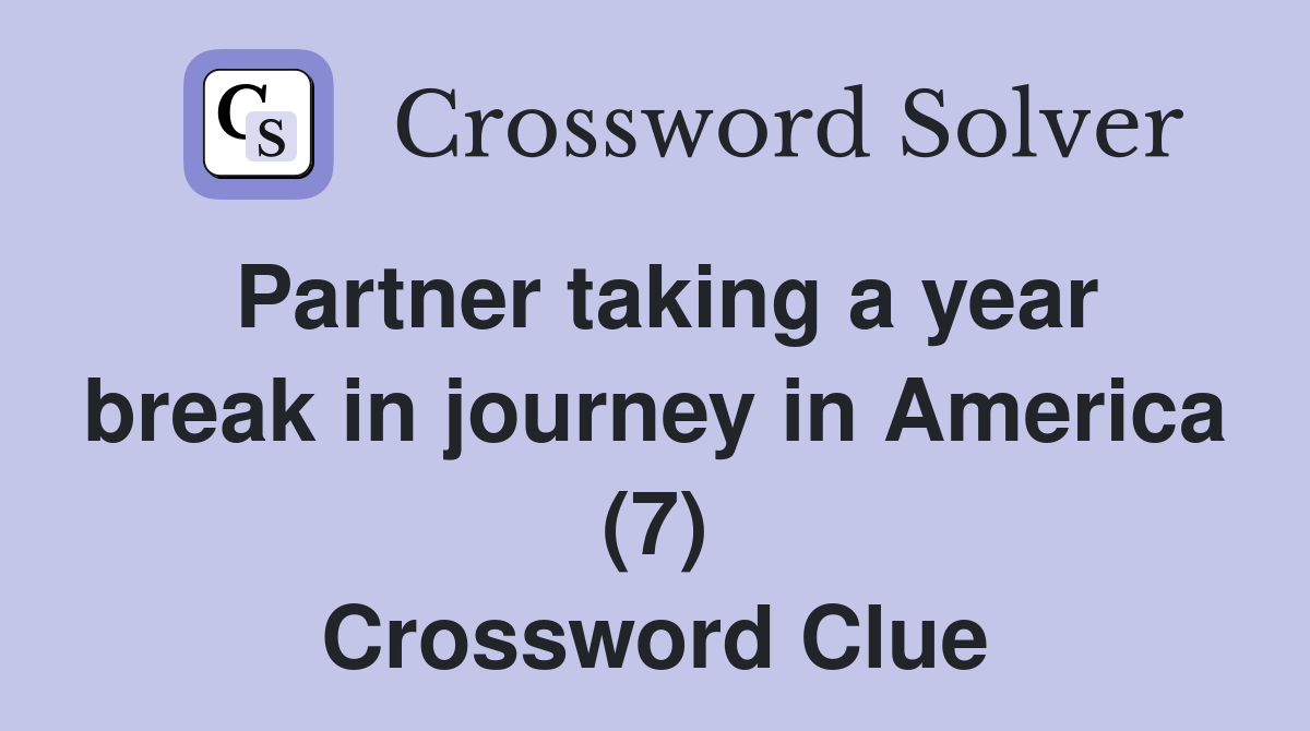 Partner taking a year break in journey in America (7) Crossword Clue
