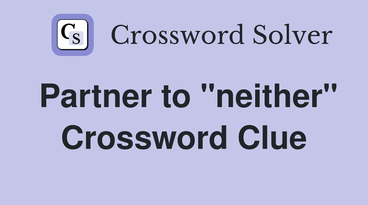 Partner to "neither" Crossword Clue