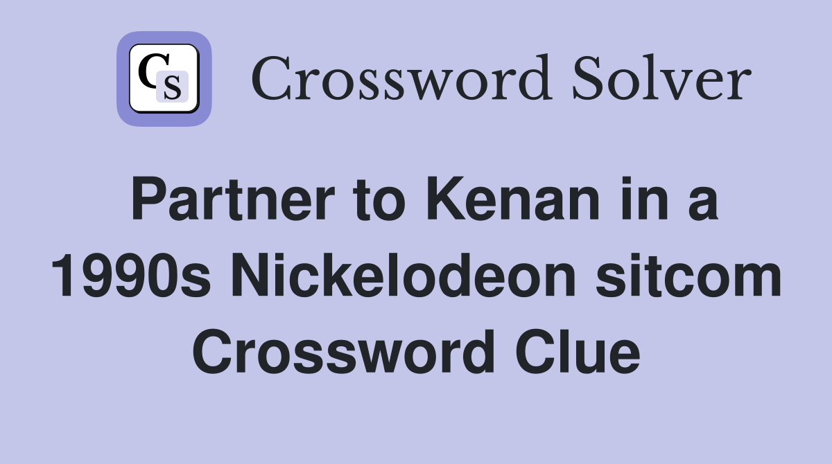Partner to Kenan in a 1990s Nickelodeon sitcom Crossword Clue