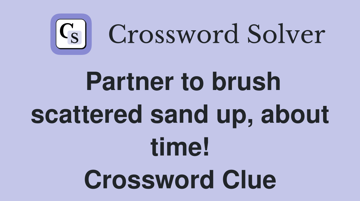 Partner to brush scattered sand up, about time! Crossword Clue