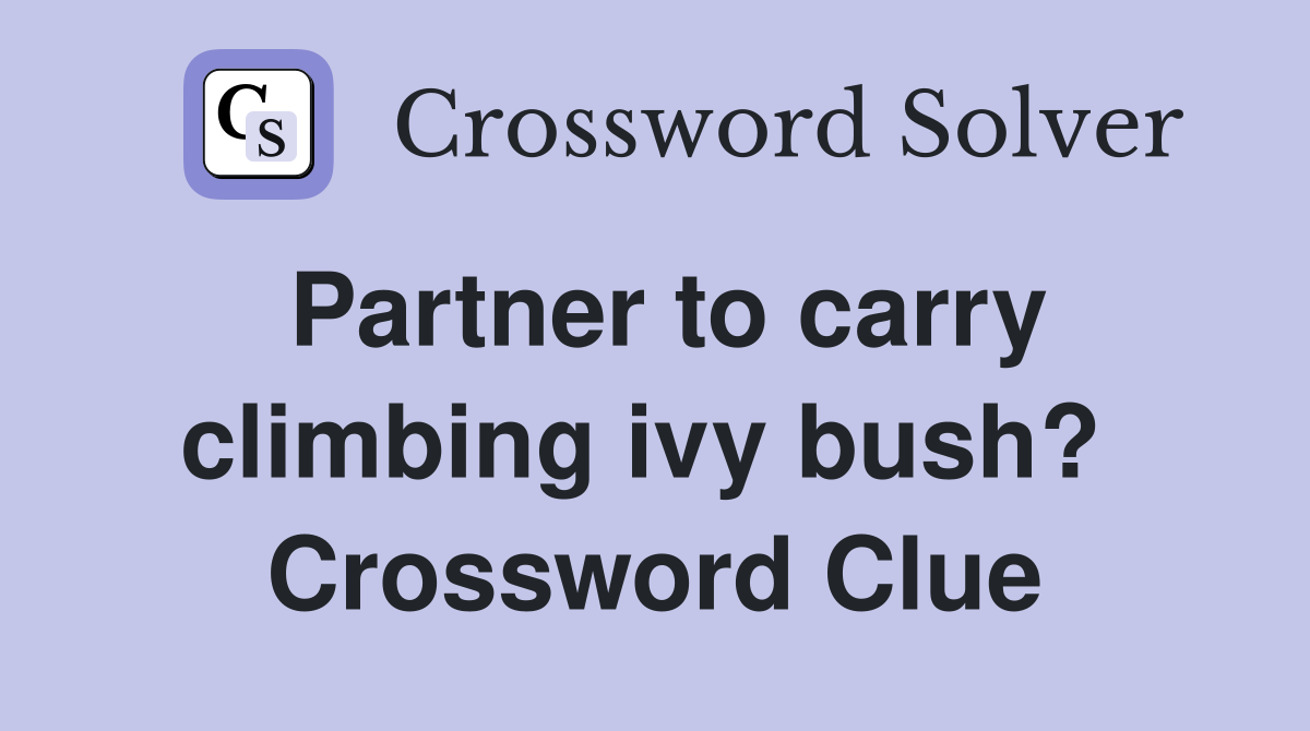 Partner to carry climbing ivy bush?  Crossword Clue