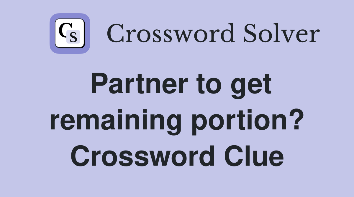 Partner to get remaining portion? Crossword Clue