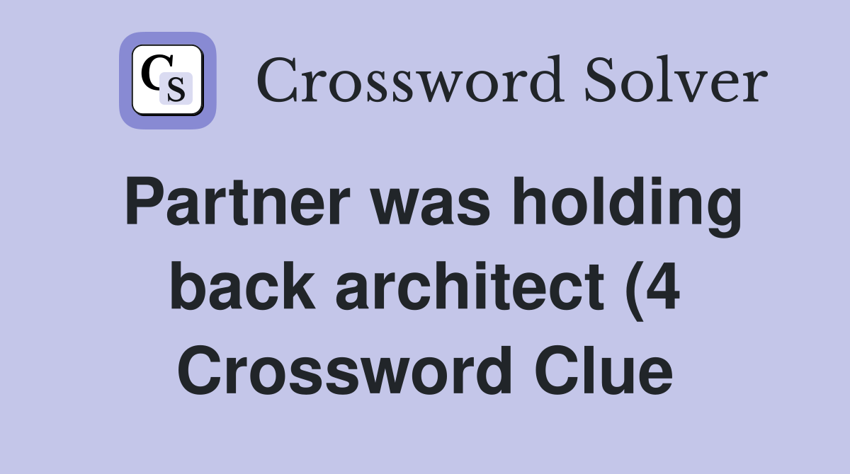 Partner was holding back architect (4) Crossword Clue Answers Partner was holding back architect (4) Crossword Clue Answers