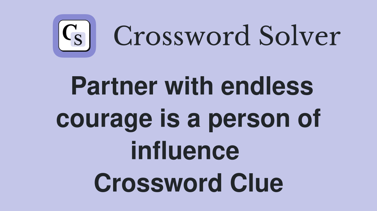 Partner with endless courage is a person of influence  Crossword Clue