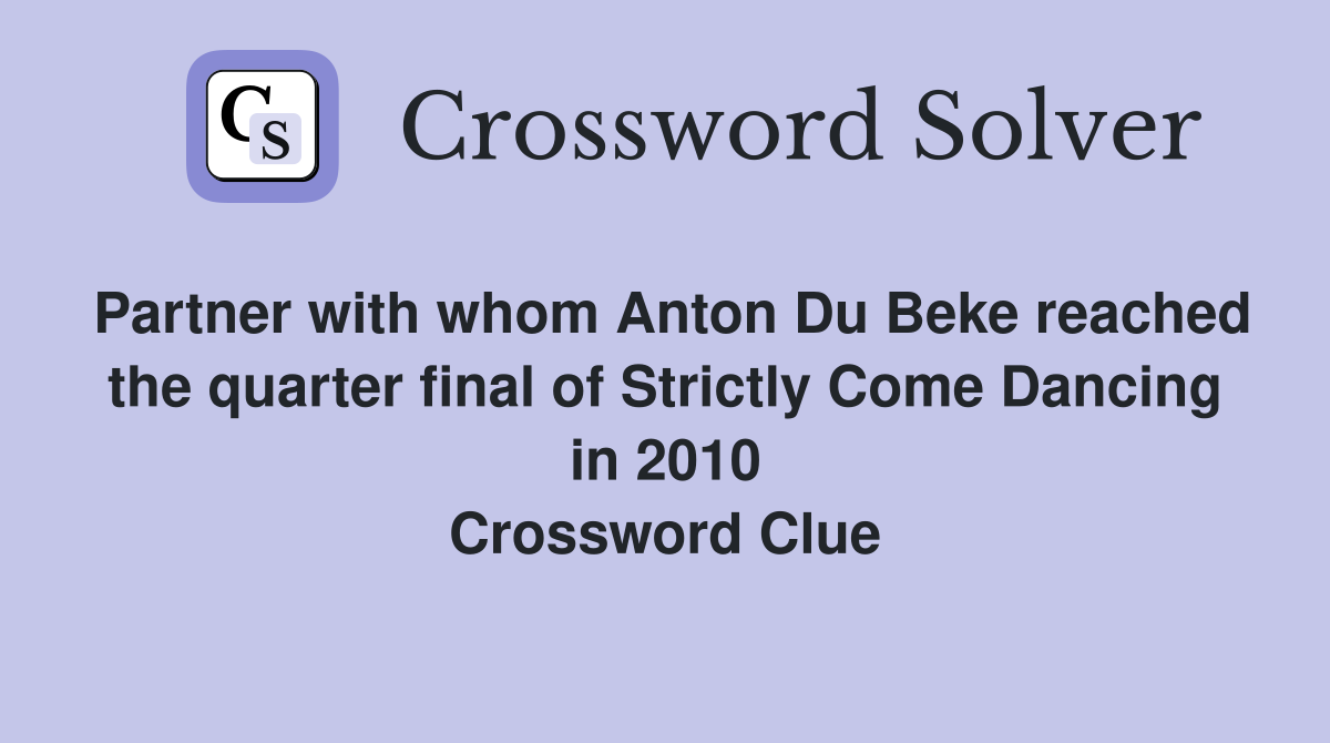 Partner with whom Anton Du Beke reached the quarter final of Strictly Come Dancing in 2010 Crossword Clue