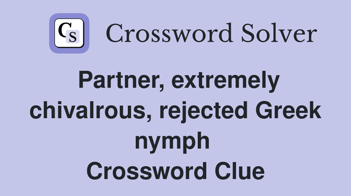 Partner, extremely chivalrous, rejected Greek nymph  Crossword Clue