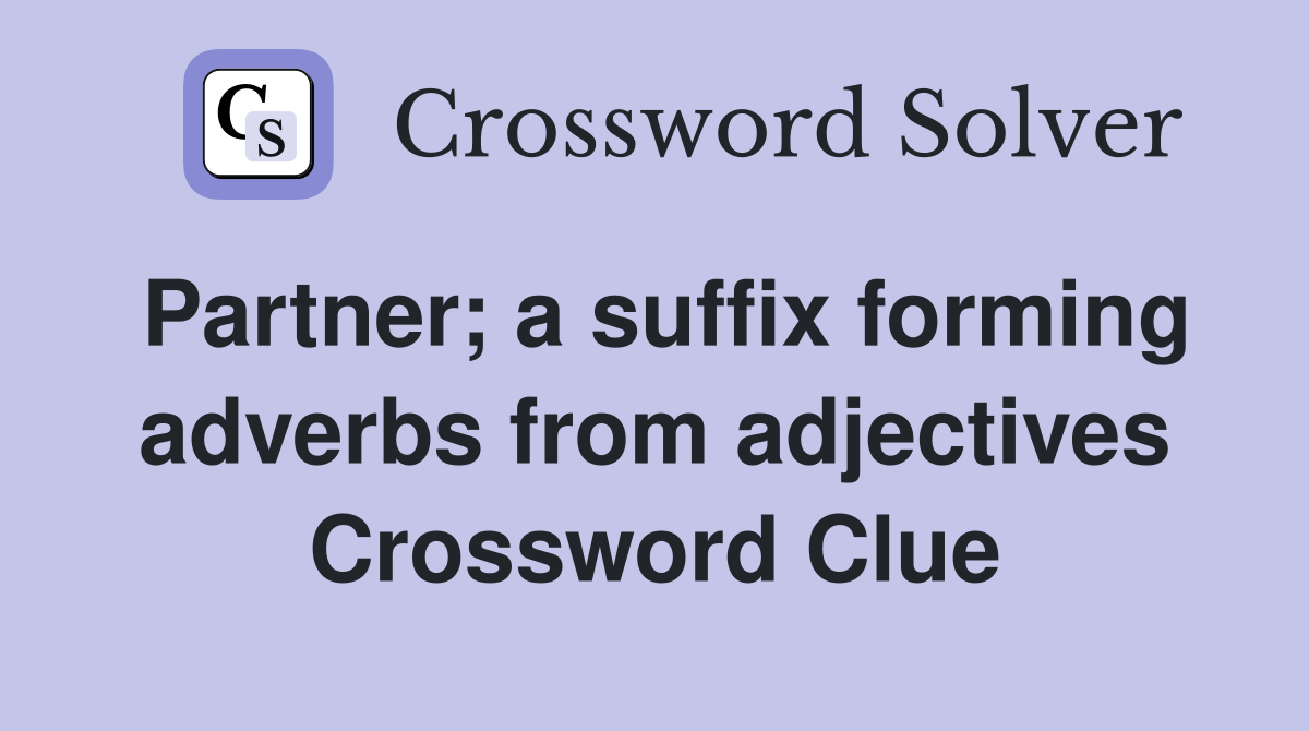 Partner; a suffix forming adverbs from adjectives Crossword Clue