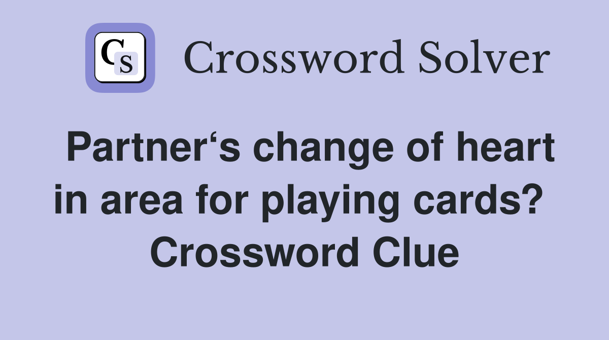 Partner‘s change of heart in area for playing cards?  Crossword Clue