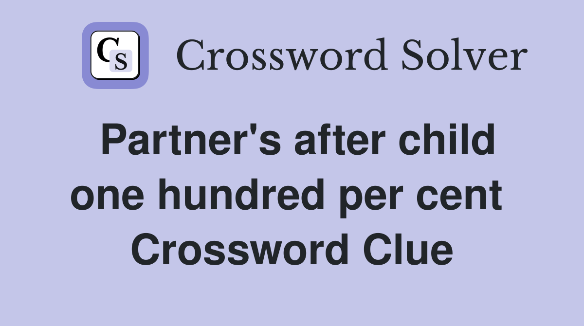 Partner's after child one hundred per cent  Crossword Clue