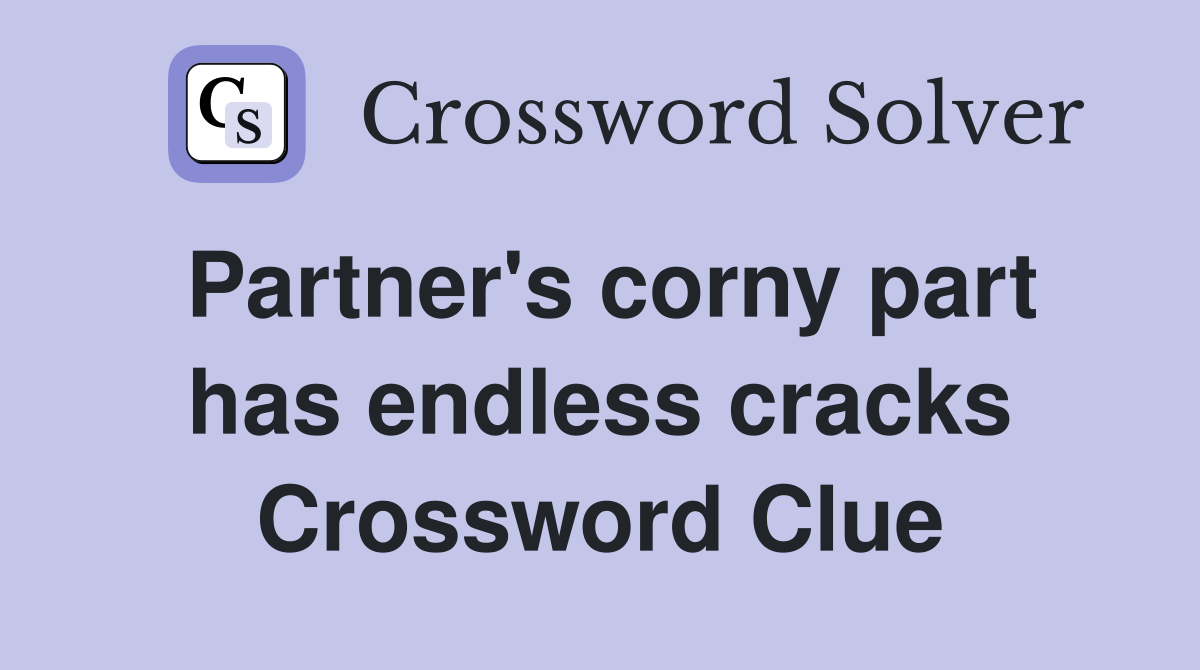 Partner's corny part has endless cracks Crossword Clue