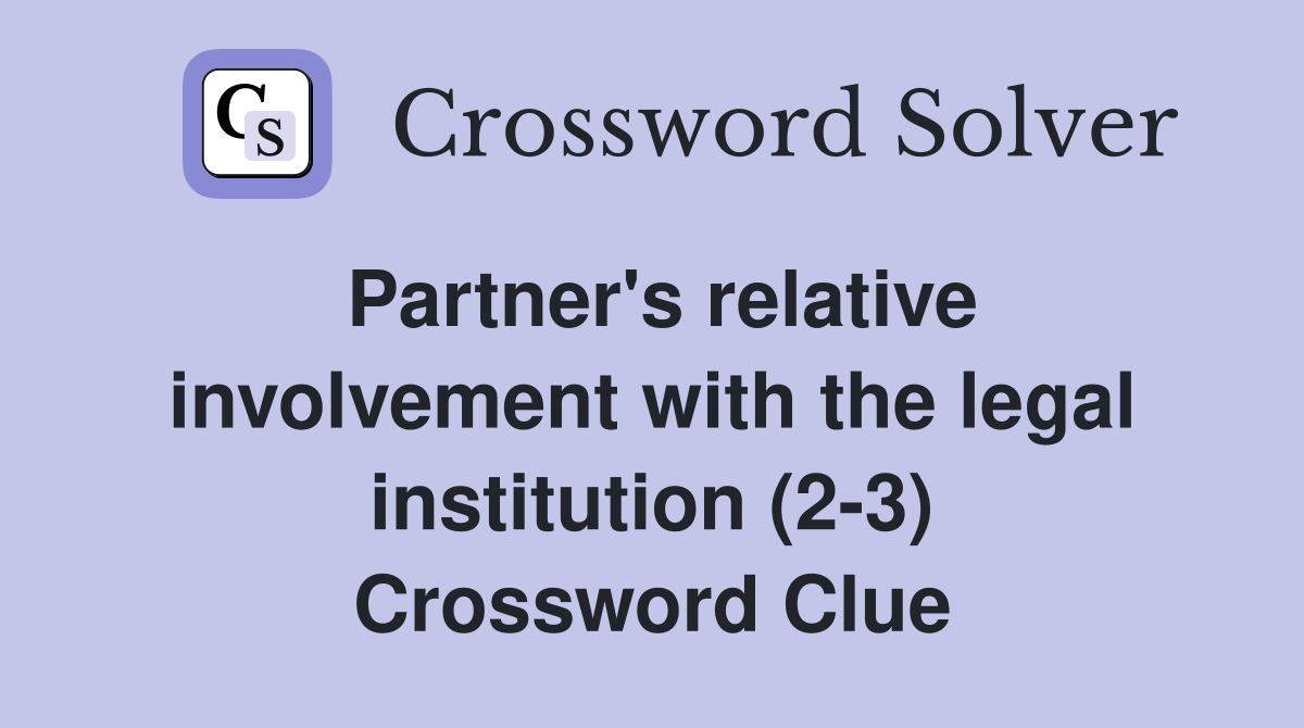 Partner's relative involvement with the legal institution (2-3) Crossword Clue