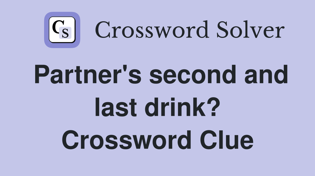 Partner's second and last drink? Crossword Clue