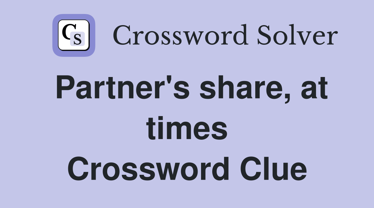 Partner's share, at times Crossword Clue