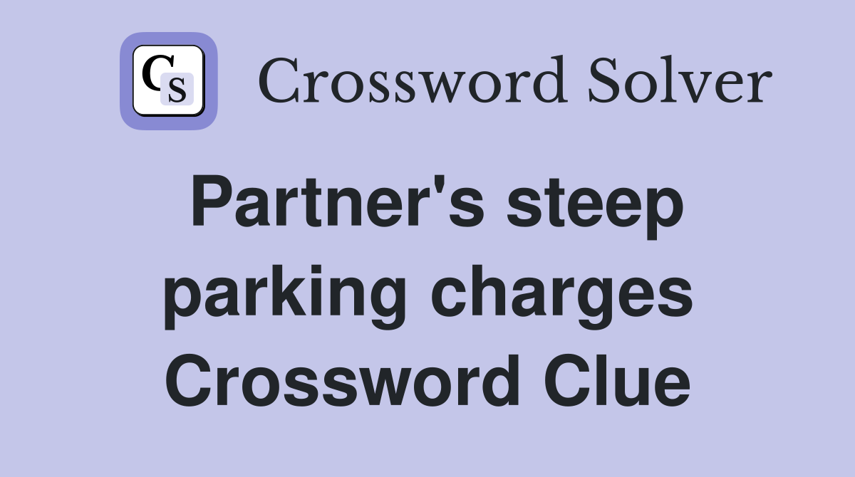 Partner's steep parking charges Crossword Clue
