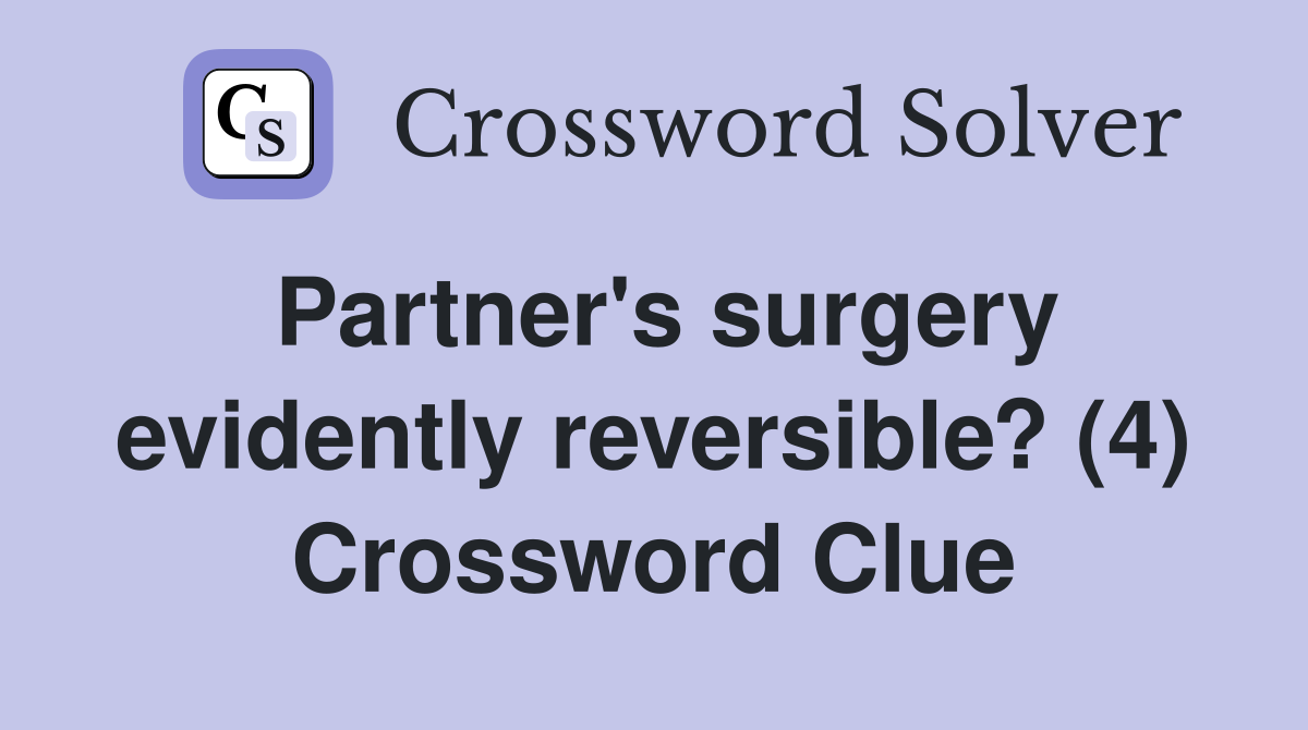 Partner's surgery evidently reversible? (4) Crossword Clue