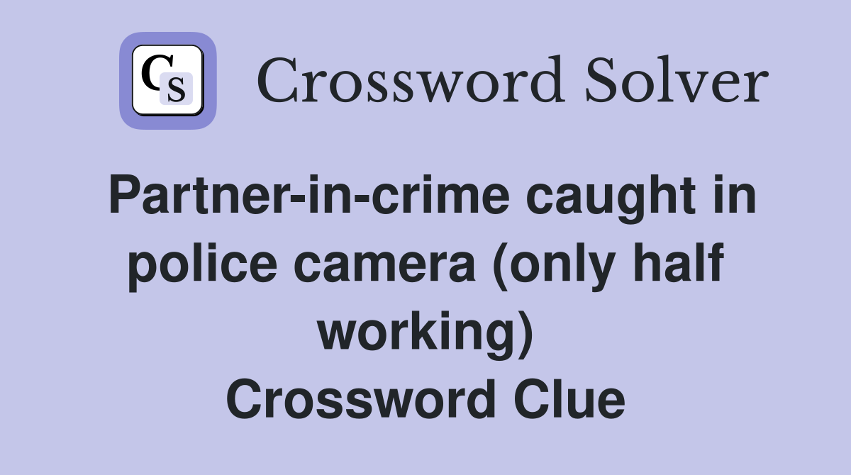Partner-in-crime caught in police camera (only half working) Crossword Clue