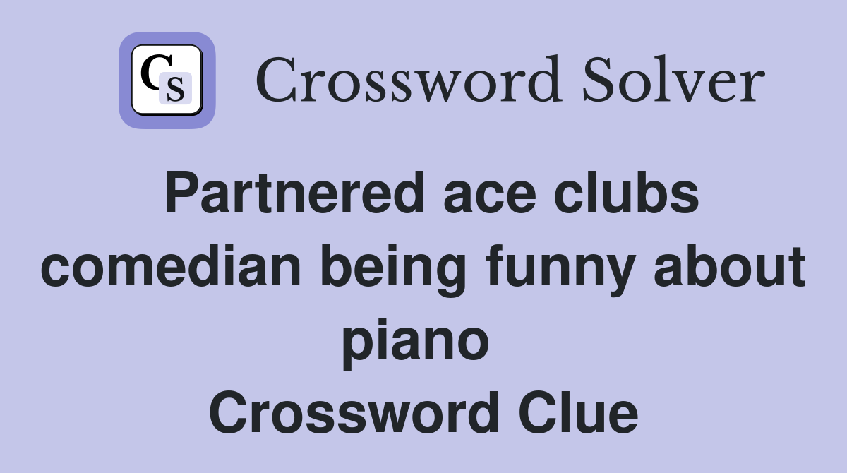 Partnered ace clubs comedian being funny about piano  Crossword Clue